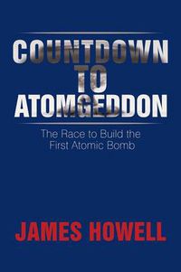 Cover image for Countdown to Atomgeddon: The Race to Build the First Atomic Bomb