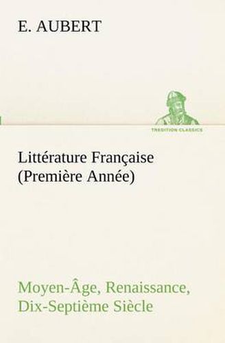 Cover image for Litterature Francaise (Premiere Annee) Moyen-Age, Renaissance, Dix-Septieme Siecle