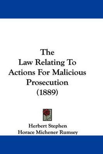 Cover image for The Law Relating to Actions for Malicious Prosecution (1889)