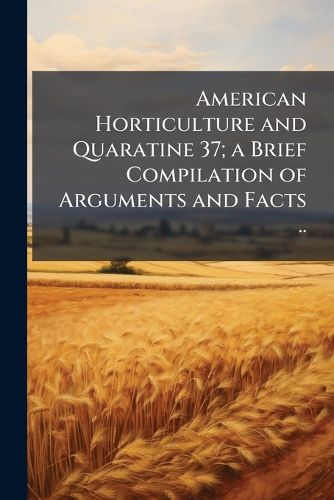 Cover image for American Horticulture and Quaratine 37; A Brief Compilation of Arguments and Facts ..