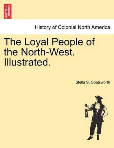 Cover image for The Loyal People of the North-West. Illustrated.