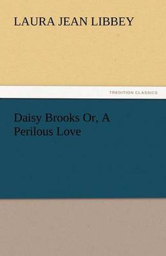 Daisy Brooks Or, A Perilous Love