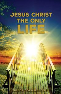 Cover image for Jesus Christ The Only Life: The Only Life