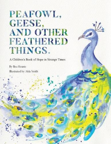 Cover image for Peafowl, Geese, and Other Feathered Things: A Children's Book of Hope in Strange Times