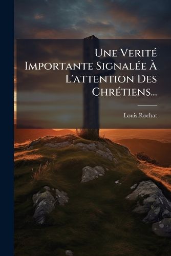 Cover image for Une Verite Importante Signalee A L'attention Des Chretiens...