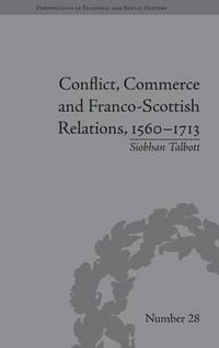 Cover image for Conflict, Commerce and Franco-Scottish Relations, 1560-1713