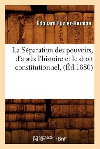 Cover image for La Separation Des Pouvoirs, d'Apres l'Histoire Et Le Droit Constitutionnel, (Ed.1880)