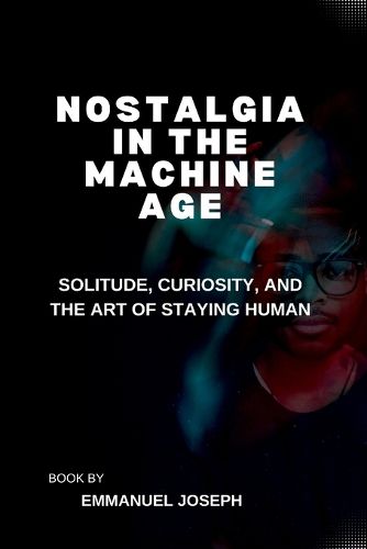 Cover image for Nostalgia in the Machine Age, Solitude, Curiosity, and the Art of Staying Human
