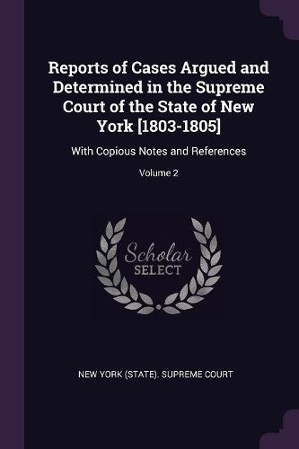 Cover image for Reports of Cases Argued and Determined in the Supreme Court of the State of New York [1803-1805]