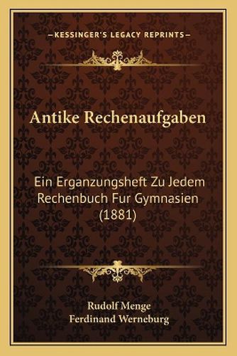 Antike Rechenaufgaben: Ein Erganzungsheft Zu Jedem Rechenbuch Fur Gymnasien (1881)