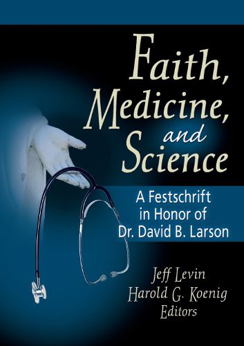 Cover image for Faith, Medicine, and Science: A Festschrift in Honor of Dr. David B. Larson