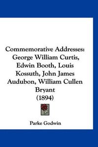 Cover image for Commemorative Addresses: George William Curtis, Edwin Booth, Louis Kossuth, John James Audubon, William Cullen Bryant (1894)