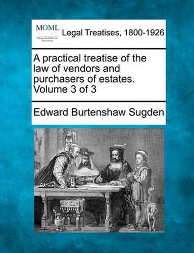 Cover image for A Practical Treatise of the Law of Vendors and Purchasers of Estates. Volume 3 of 3