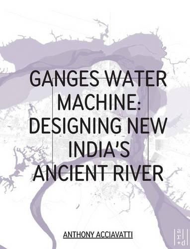 Cover image for Ganges Water Machine: Designing New India's Ancient River