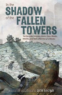 Cover image for In the Shadow of the Fallen Towers: The Seconds, Minutes, Hours, Days, Weeks, Months and Years after the 9/11 Attacks