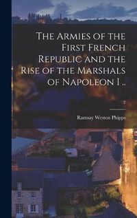 Cover image for The Armies of the First French Republic and the Rise of the Marshals of Napoleon I ..; 2