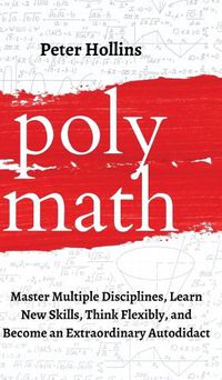 Cover image for Polymath: Master Multiple Disciplines, Learn New Skills, Think Flexibly, and Become an Extraordinary Autodidact