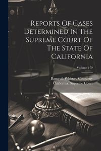 Cover image for Reports Of Cases Determined In The Supreme Court Of The State Of California; Volume 179