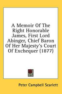 Cover image for A Memoir of the Right Honorable James, First Lord Abinger, Chief Baron of Her Majesty's Court of Exchequer (1877)