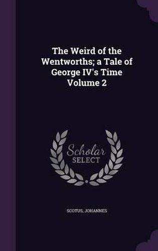 Cover image for The Weird of the Wentworths; A Tale of George IV's Time Volume 2