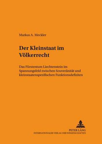 Cover image for Der Kleinstaat Im Voelkerrecht: Das Fuerstentum Liechtenstein Im Spannungsfeld Zwischen Souveraenitaet Und Kleinstaatenspezifischen Funktionsdefiziten