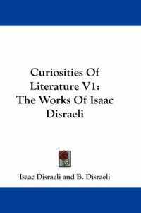 Cover image for Curiosities of Literature V1: The Works of Isaac Disraeli