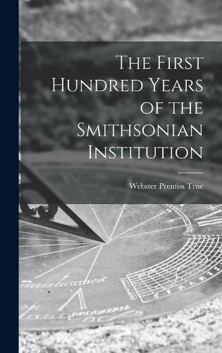 Cover image for The First Hundred Years of the Smithsonian Institution