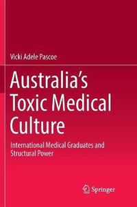 Cover image for Australia's Toxic Medical Culture: International Medical Graduates and Structural Power