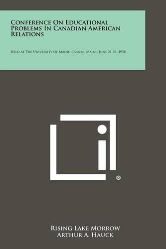 Cover image for Conference on Educational Problems in Canadian American Relations: Held at the University of Maine, Orono, Maine, June 21-23, 1938