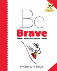 Cover image for Peanuts: Be Brave: Peanuts Wisdom to Carry You Through