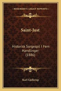 Cover image for Saint-Just Saint-Just: Historisk Sorgespil I Fem Handlinger (1886) Historisk Sorgespil I Fem Handlinger (1886)