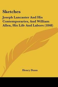 Cover image for Sketches: Joseph Lancaster and His Contemporaries, and William Allen, His Life and Labors (1848)