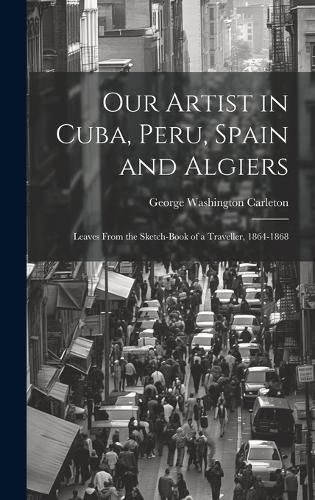 Cover image for Our Artist in Cuba, Peru, Spain and Algiers