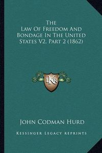 Cover image for The Law of Freedom and Bondage in the United States V2, Part 2 (1862)