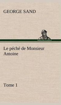 Cover image for Le peche de Monsieur Antoine, Tome 1