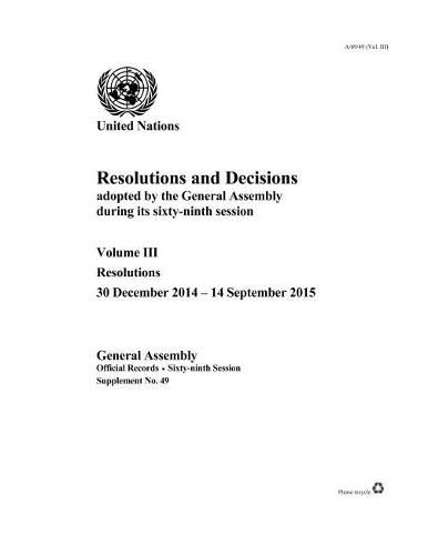 Resolutions and decisions adopted by the General Assembly during its sixty-ninth session: Vol. 3: Resolution (30 December 2014 - 14 September 2015)