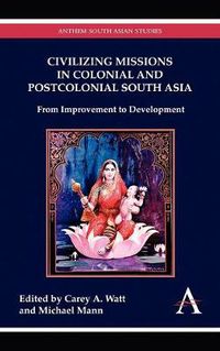 Cover image for Civilizing Missions in Colonial and Postcolonial South Asia: From Improvement to Development