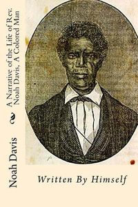 Cover image for A Narrative of the Life of Rev. Noah Davis, A Colored Man: Written By Himself