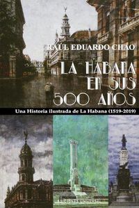 Cover image for La Habana En Sus 500 Anos: Una historia ilustrada de La Habana (1519-2018)