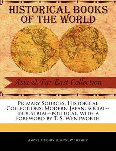 Cover image for Primary Sources, Historical Collections: Modern Japan: Social--Industrial--Political, with a Foreword by T. S. Wentworth