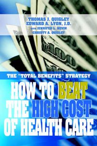Cover image for How to Beat the High Cost of Health Care: the  Total Benefits  Strategy
