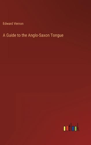 A Guide to the Anglo-Saxon Tongue