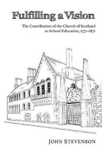 Cover image for Fulfilling a Vision: The Contribution of the Church of Scotland to School Education, 1772-1872