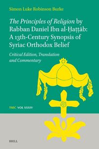 Cover image for The Principles of Religion by Rabban Daniel Ibn al-?a??ab: A 13th-Century Synopsis of Syriac Orthodox Belief