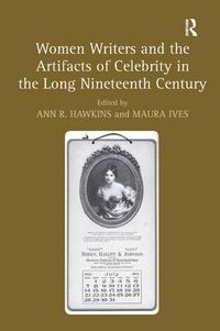 Cover image for Women Writers and the Artifacts of Celebrity in the Long Nineteenth Century