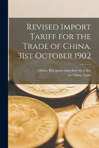 Cover image for Revised Import Tariff for the Trade of China. 31st October 1902