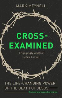 Cover image for Cross-Examined: The Life-Changing Power Of The Death Of Jesus