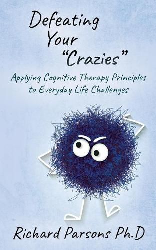 Cover image for Defeating Your Crazies: Applying Cognitive Therapy Principles to Everyday Life Challenges