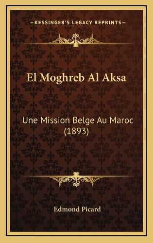 El Moghreb Al Aksa: Une Mission Belge Au Maroc (1893)