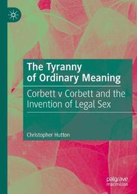 Cover image for The Tyranny of Ordinary Meaning: Corbett v Corbett and the Invention of Legal Sex